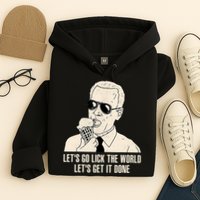 Let's Go Lick The World, Let's Get It Done Funny Joe Biden Hoodie