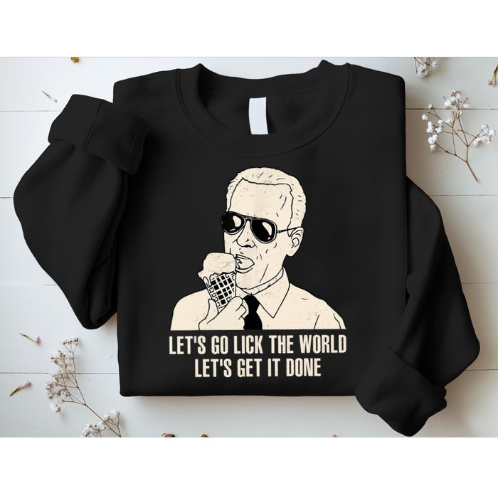 Let's Go Lick The World, Let's Get It Done Funny Joe Biden Sweatshirt