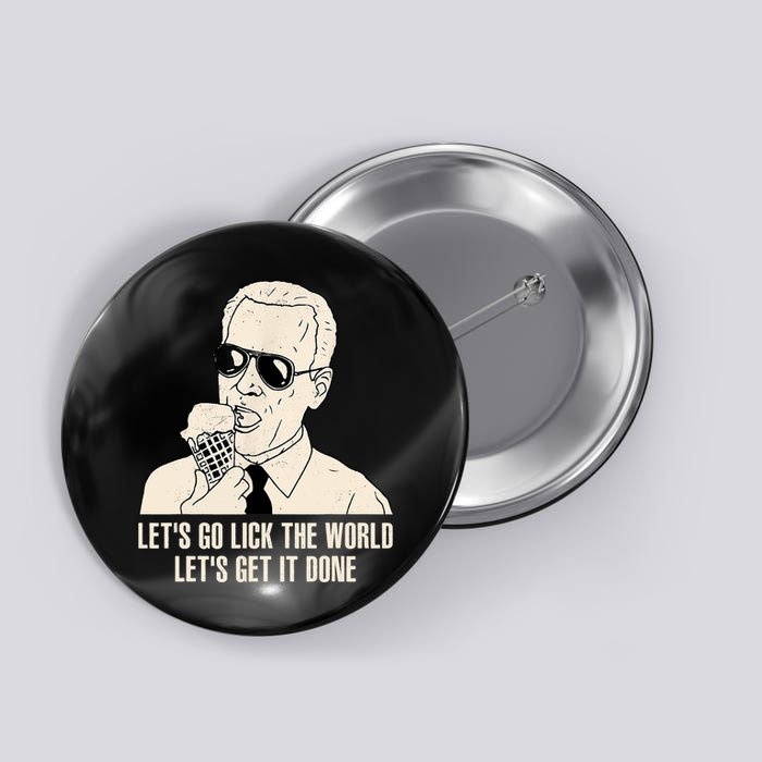 Let's Go Lick The World, Let's Get It Done Funny Joe Biden Button