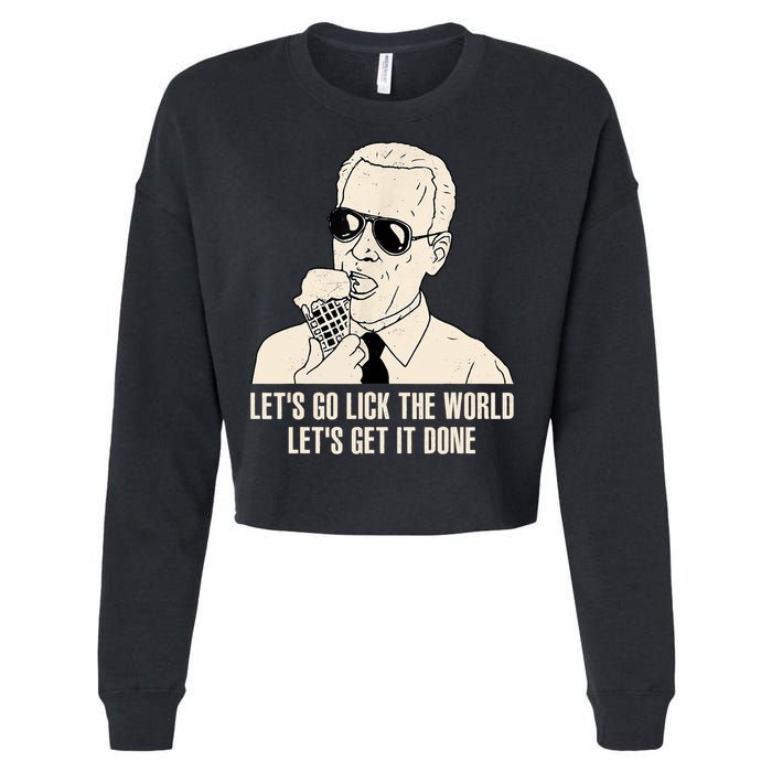 Let's Go Lick The World, Let's Get It Done Funny Joe Biden Cropped Pullover Crew