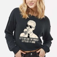 Let's Go Lick The World, Let's Get It Done Funny Joe Biden Cropped Pullover Crew
