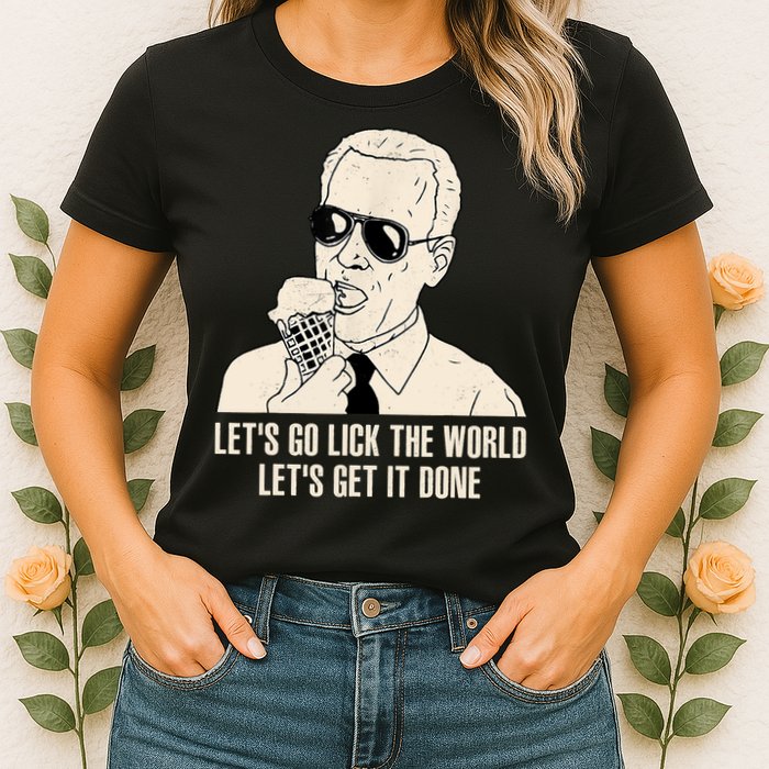 Let's Go Lick The World, Let's Get It Done Funny Joe Biden Womens T-Shirt