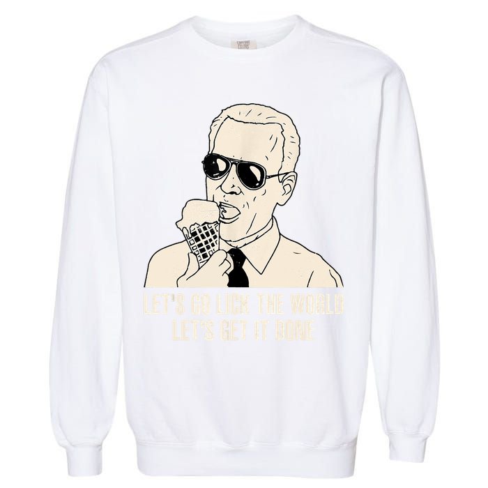 Let's Go Lick The World, Let's Get It Done Funny Joe Biden Garment-Dyed Sweatshirt