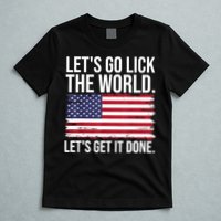 Let's Go Lick The World. Let's Get It Done Usa American Flag T-Shirt