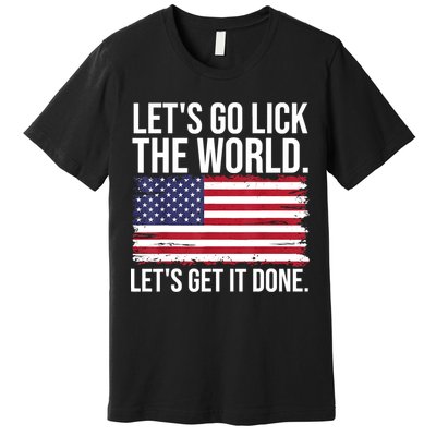 Let's Go Lick The World. Let's Get It Done Usa American Flag Premium T-Shirt