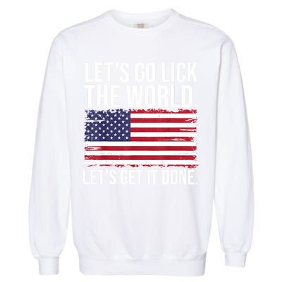 Let's Go Lick The World. Let's Get It Done Usa American Flag Garment-Dyed Sweatshirt