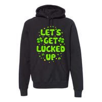 LetS Get Lucked Up St. PatrickS Day Premium Hoodie