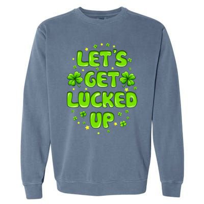 LetS Get Lucked Up St. PatrickS Day Garment-Dyed Sweatshirt