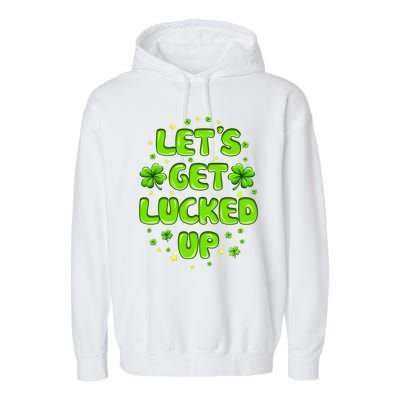 LetS Get Lucked Up St. PatrickS Day Garment-Dyed Fleece Hoodie