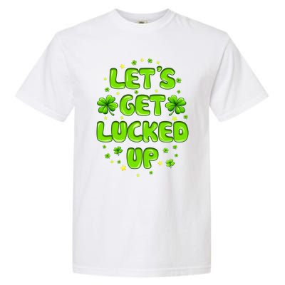 LetS Get Lucked Up St. PatrickS Day Garment-Dyed Heavyweight T-Shirt