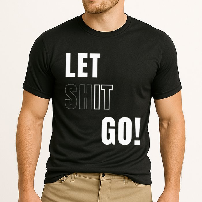 Let Go Let It Go Positive Motivation To Let Shit Go Cooling Performance Crew T-Shirt