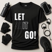Let Go Let It Go Positive Motivation To Let Shit Go Cooling Performance Crew T-Shirt