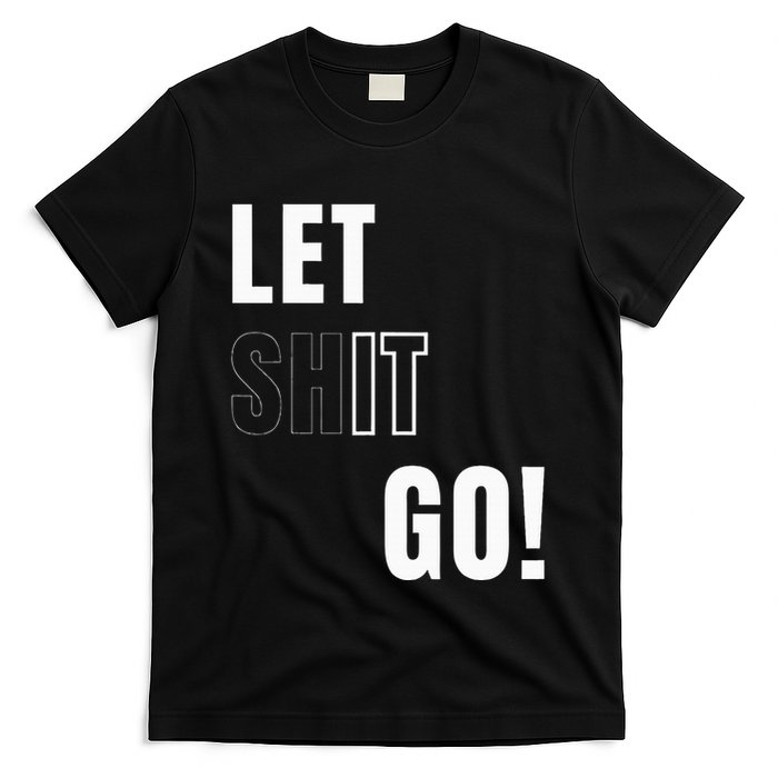 Let Go Let It Go Positive Motivation To Let Shit Go T-Shirt