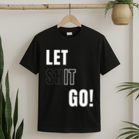 Let Go Let It Go Positive Motivation To Let Shit Go T-Shirt