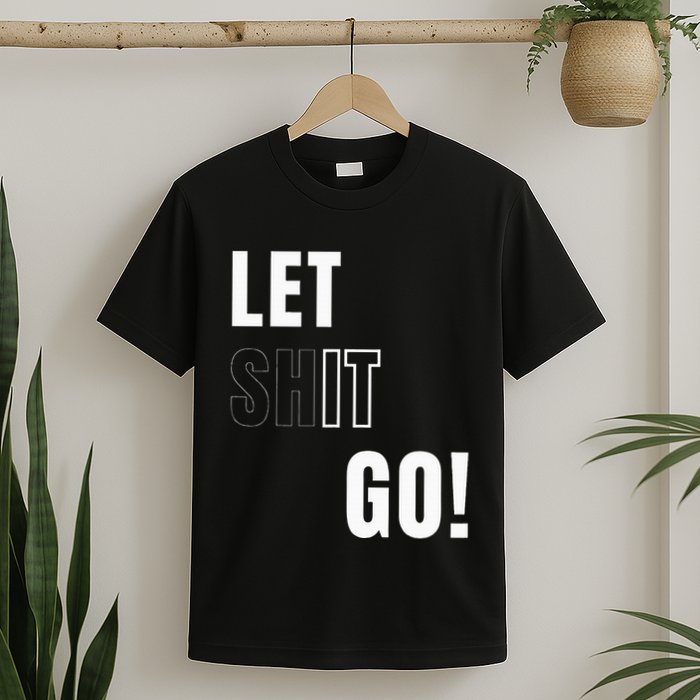 Let Go Let It Go Positive Motivation To Let Shit Go T-Shirt