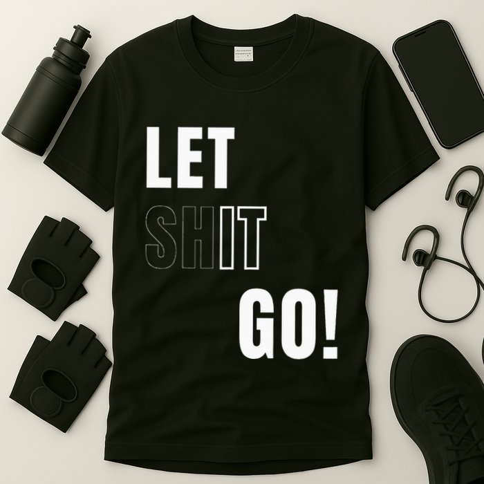 Let Go Let It Go Positive Motivation To Let Shit Go T-Shirt
