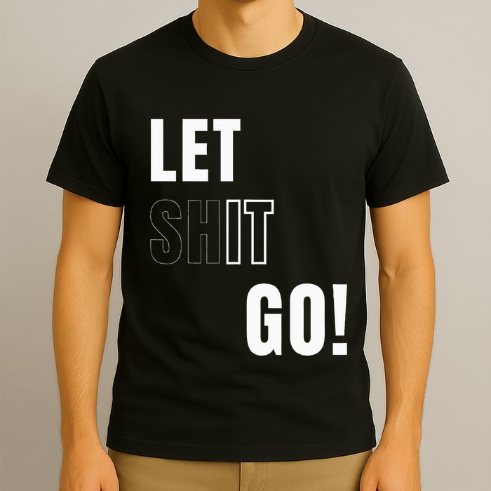 Let Go Let It Go Positive Motivation To Let Shit Go T-Shirt