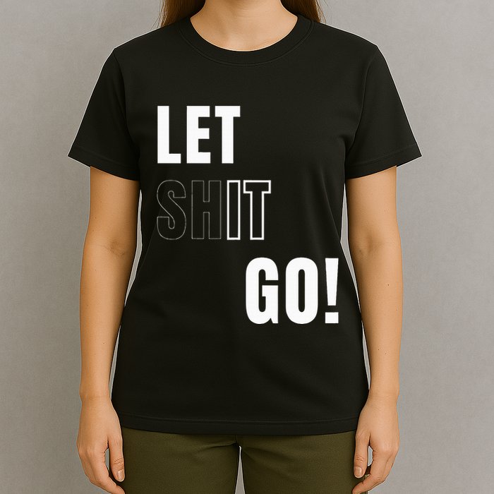 Let Go Let It Go Positive Motivation To Let Shit Go T-Shirt
