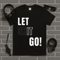 Let Go Let It Go Positive Motivation To Let Shit Go T-Shirt