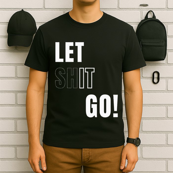 Let Go Let It Go Positive Motivation To Let Shit Go T-Shirt