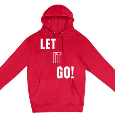 Let Go Let It Go Positive Motivation To Let Shit Go Premium Pullover Hoodie