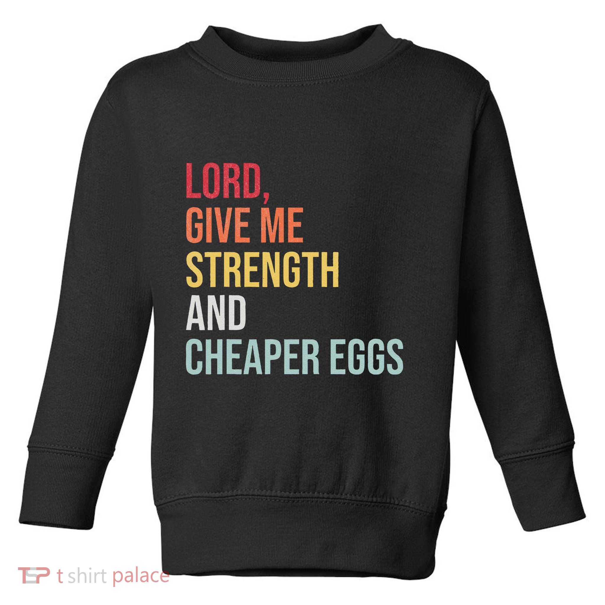 Lord Give Me Strength And Cheaper Eggs! Funny Easter Toddler Sweatshirt