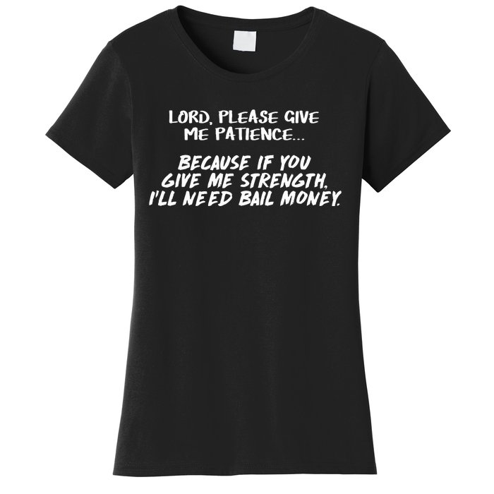 Lord Give Me Patience Not Strength Or ILl Need Bail Women's T-Shirt