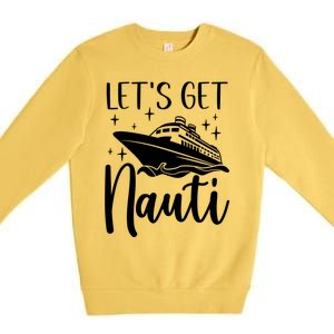 Let's Get Nauti Cruising Vacation Family Trip Gift Premium Crewneck Sweatshirt