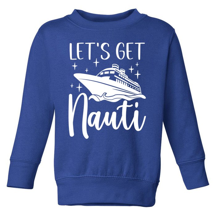 Let's Get Nauti Cruising Vacation Family Trip Gift Toddler Sweatshirt