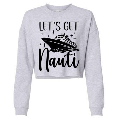 Let's Get Nauti Cruising Vacation Family Trip Gift Cropped Pullover Crew