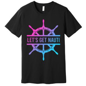 LetS Get Nauti Premium T-Shirt