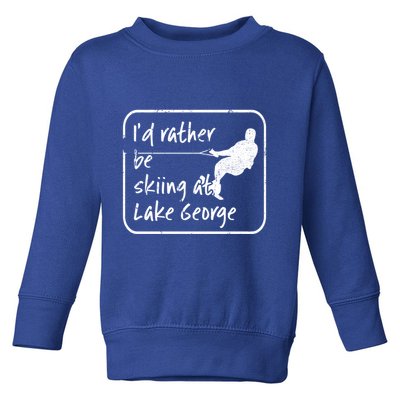 Lake George New York Id Rather Be Water Skiing Great Gift Toddler Sweatshirt