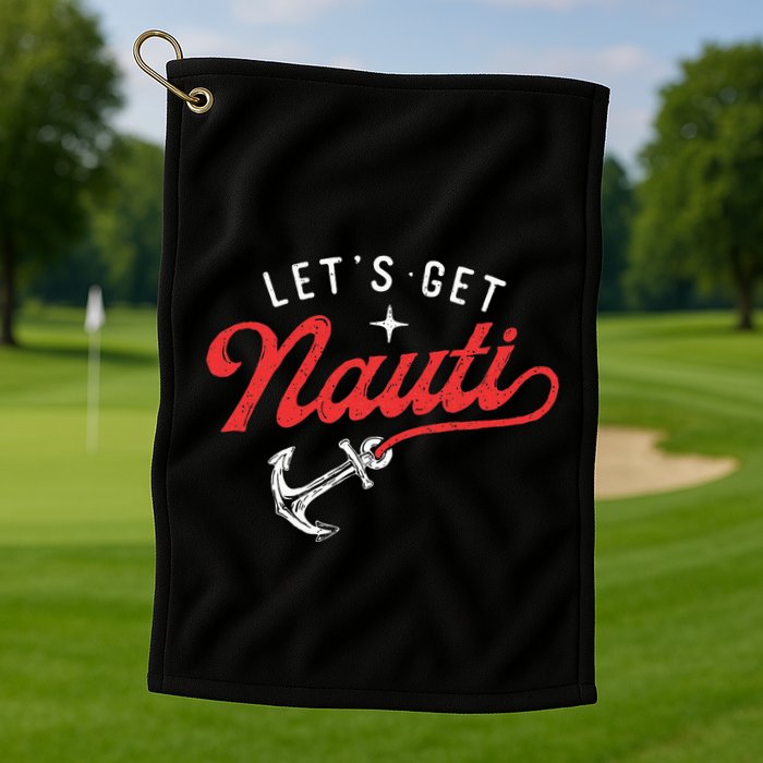 LetS Get Nauti Boating Boat Lover Anchor Captain Golf Towel