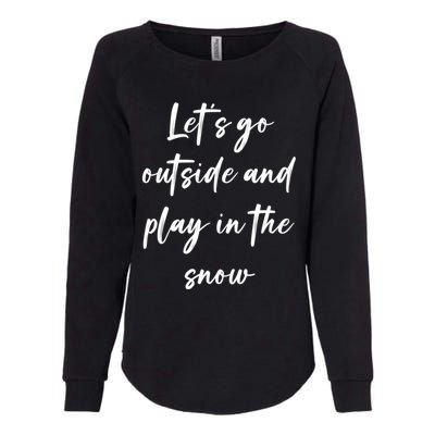 Lets Go Outside And Play In The Snow Gift Womens California Wash Sweatshirt