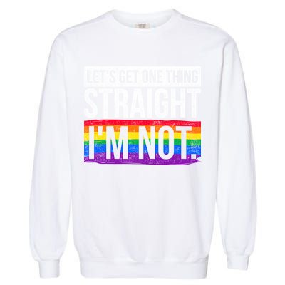 Lets Get One Thing Straight Im Not Lgbt Funny Gift Garment-Dyed Sweatshirt