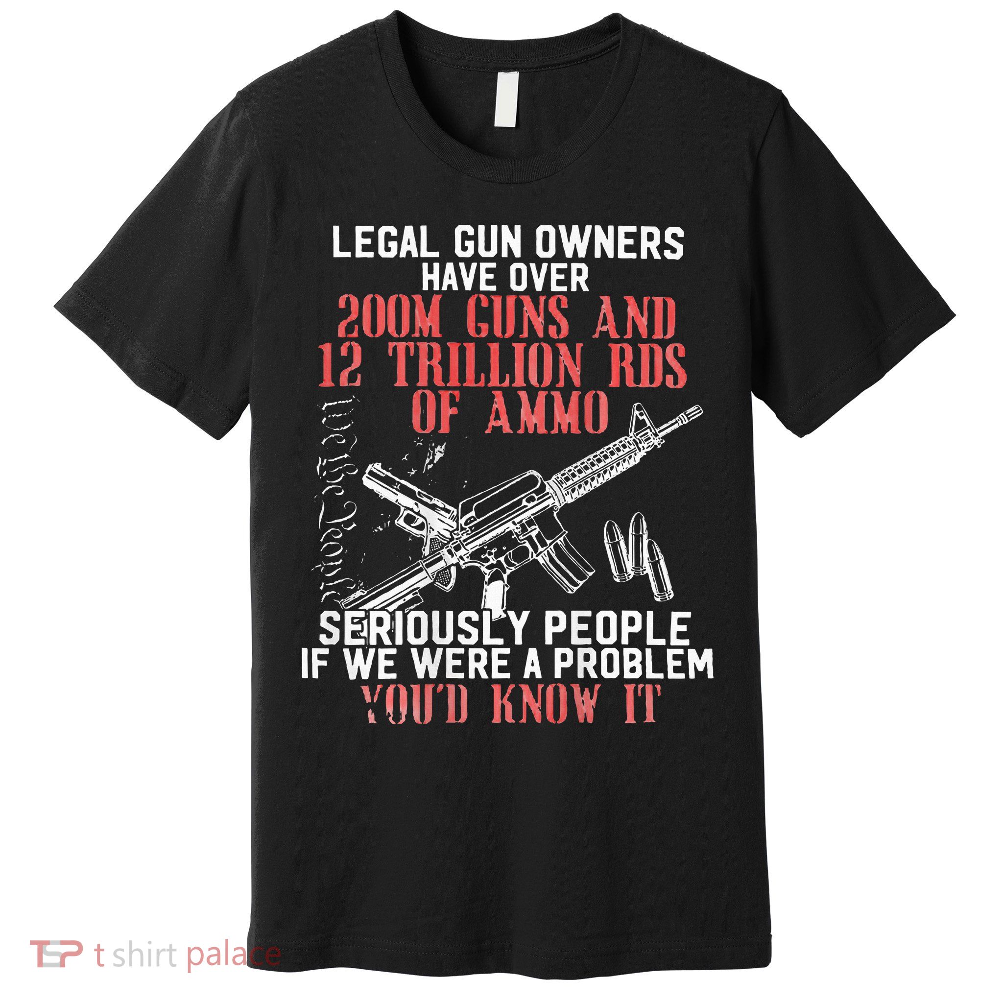 Legal Gun Owners Have Over 200m Guns Premium T-Shirt