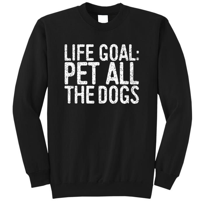 Life Goal Pet All The Dogs Pet Lover Gift Sweatshirt