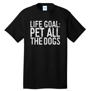 Life Goal Pet All The Dogs Pet Lover Gift Tall T-Shirt