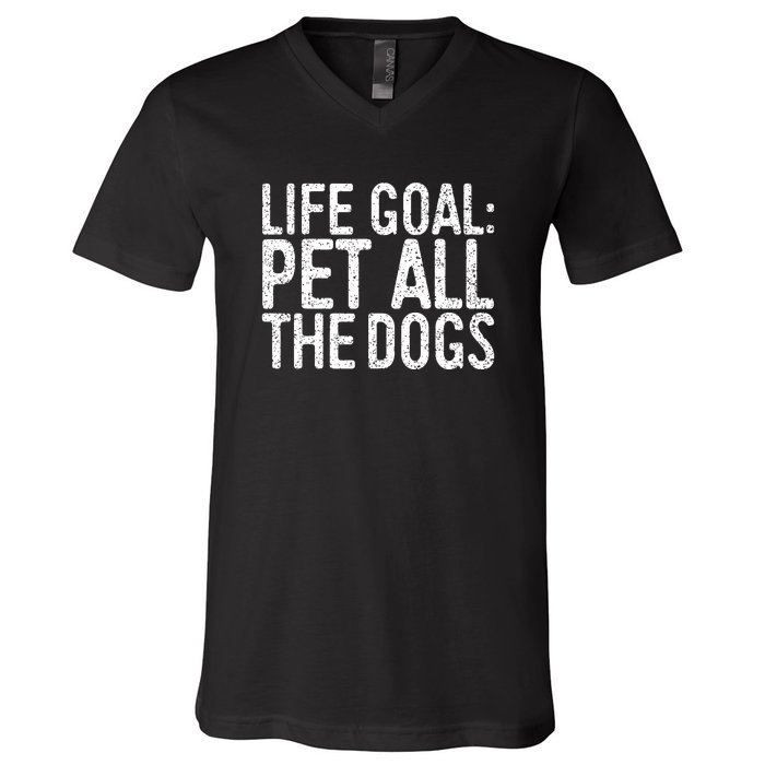 Life Goal Pet All The Dogs Pet Lover Gift V-Neck T-Shirt