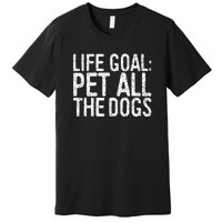 Life Goal Pet All The Dogs Pet Lover Gift Premium T-Shirt