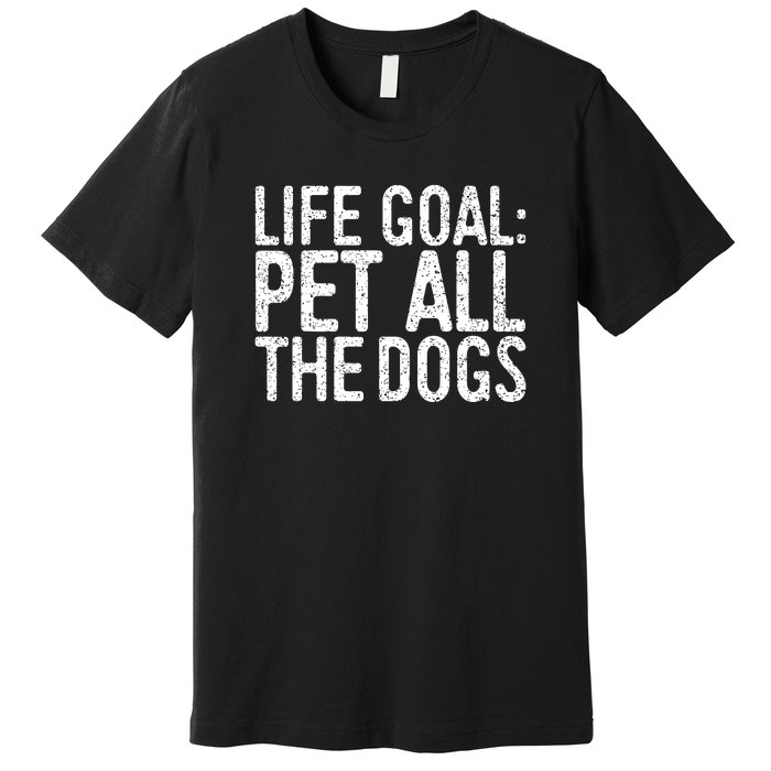 Life Goal Pet All The Dogs Pet Lover Gift Premium T-Shirt