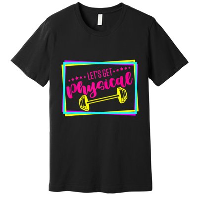 Lets Get Physical Gym Fitness 80's Workout Premium T-Shirt