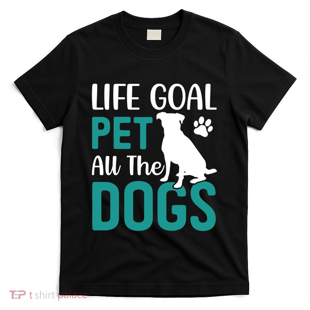 Life Goal Pet All The Dogs T-Shirt
