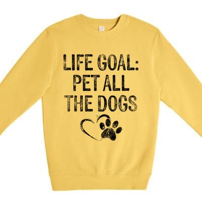 Life Goal Pet All The Dogs Funny Dog Lover Gift Puppy Owner Premium Crewneck Sweatshirt