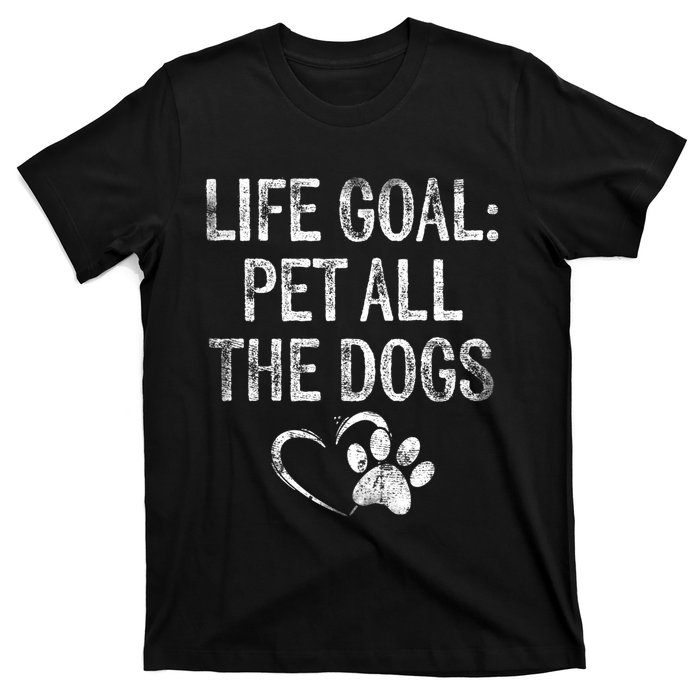 Life Goal Pet All The Dogs Funny Dog Lover Gift Puppy Owner T-Shirt