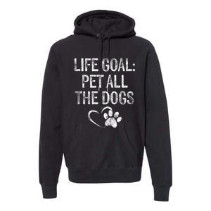 Life Goal Pet All The Dogs Funny Dog Lover Gift Puppy Owner Premium Hoodie