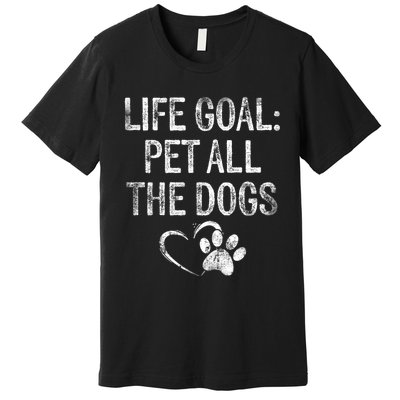 Life Goal Pet All The Dogs Funny Dog Lover Gift Puppy Owner Premium T-Shirt