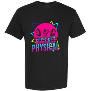 Lets Get Physical Gym Fitness 80S Workout Garment-Dyed Heavyweight T-Shirt