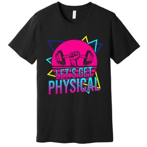 Lets Get Physical Gym Fitness 80S Workout Premium T-Shirt