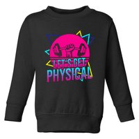 Lets Get Physical Gym Fitness 80S Workout Toddler Sweatshirt